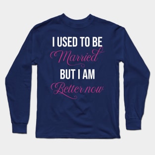 funny single lover I used to be married but I am better now single cool single lover Long Sleeve T-Shirt